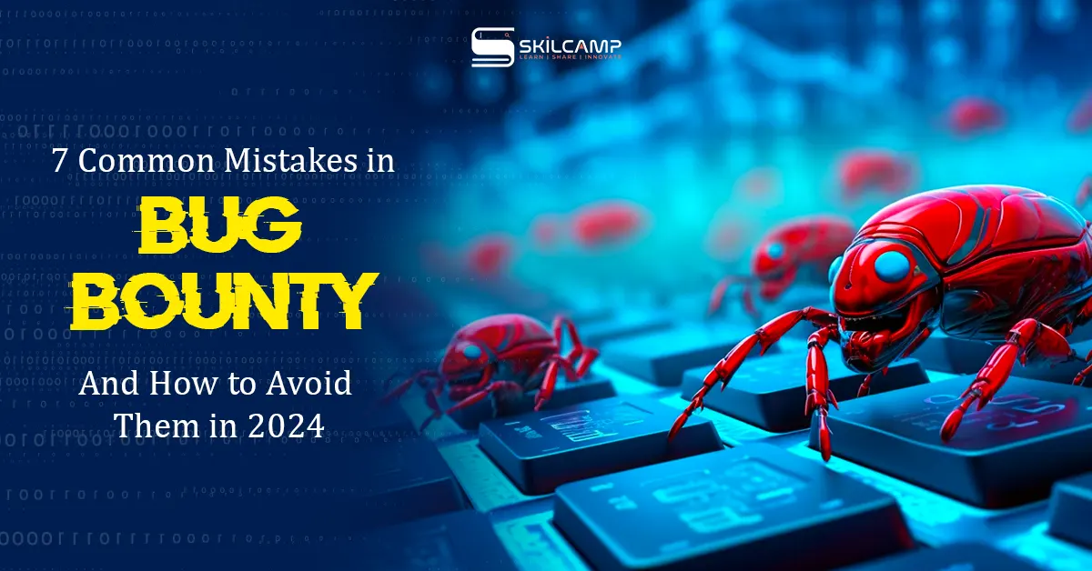 7 Common Mistakes in Bug Bounty And How to Avoid Them in 2024