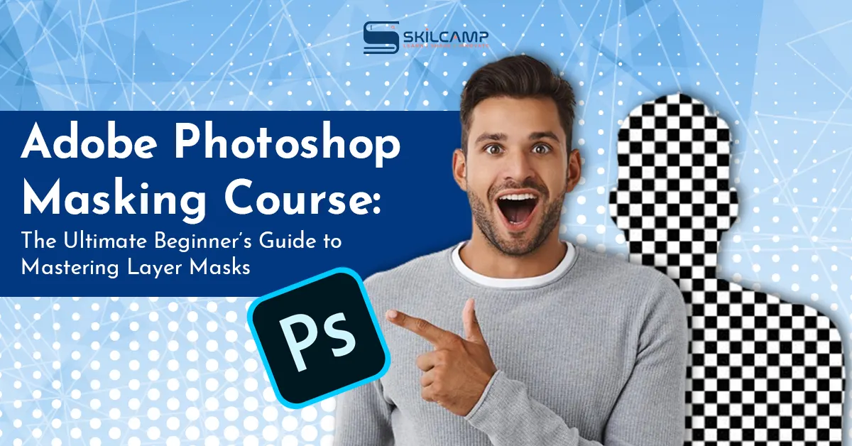 Adobe Photoshop Masking Course: The Ultimate Beginner’s Guide to Mastering Layer Masks