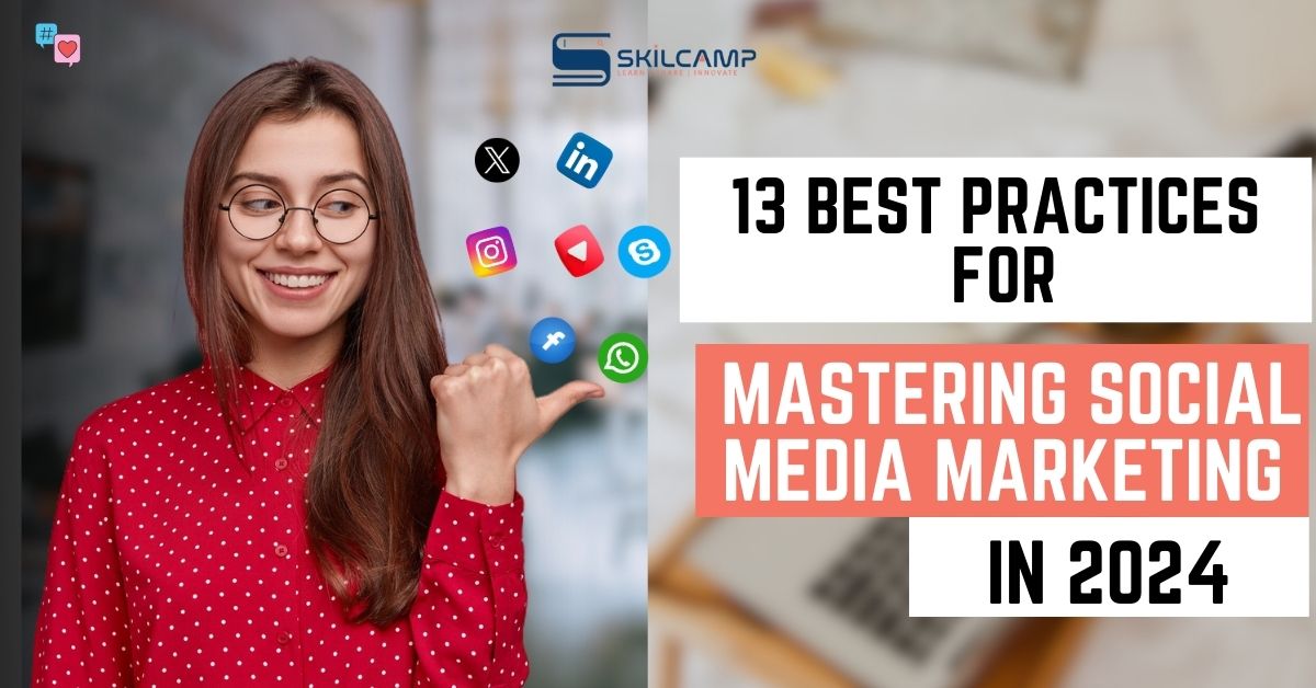 13 Best Practices for Mastering Social Media Marketing in 2024