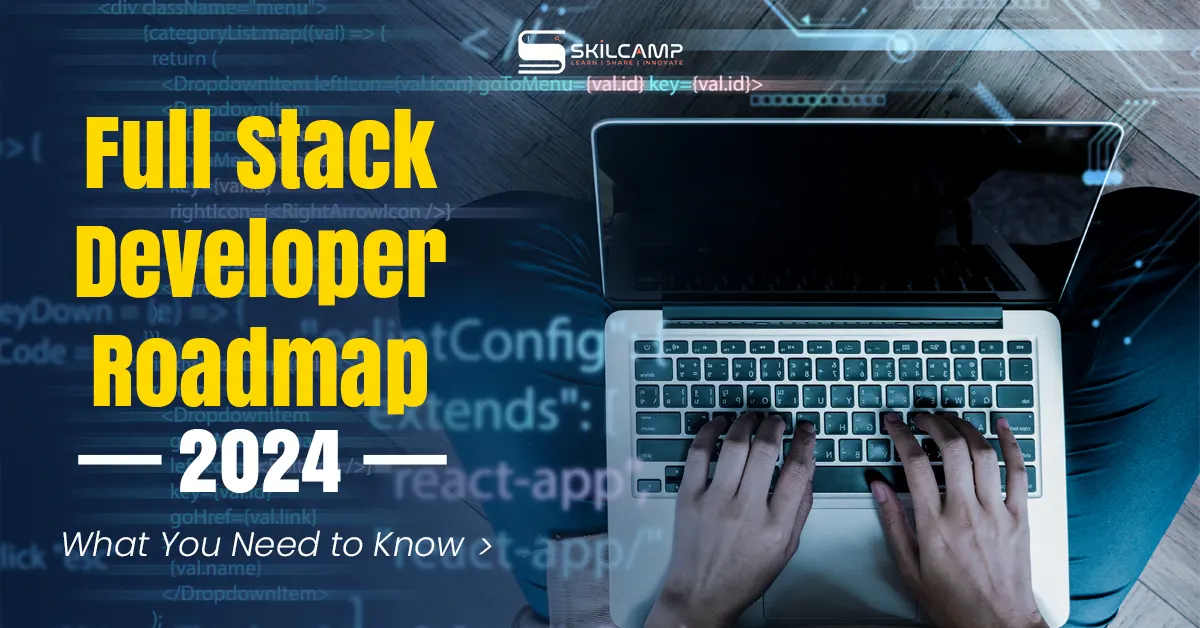 Full Stack Developer Roadmap 2024: What You Need to Know